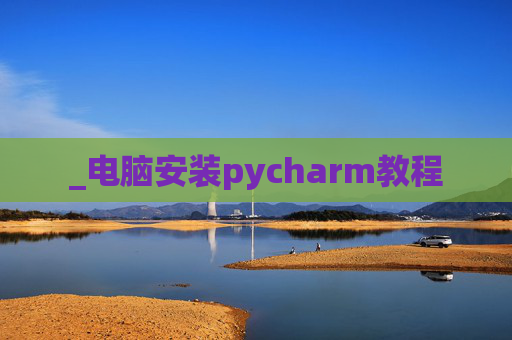 _电脑安装pycharm教程